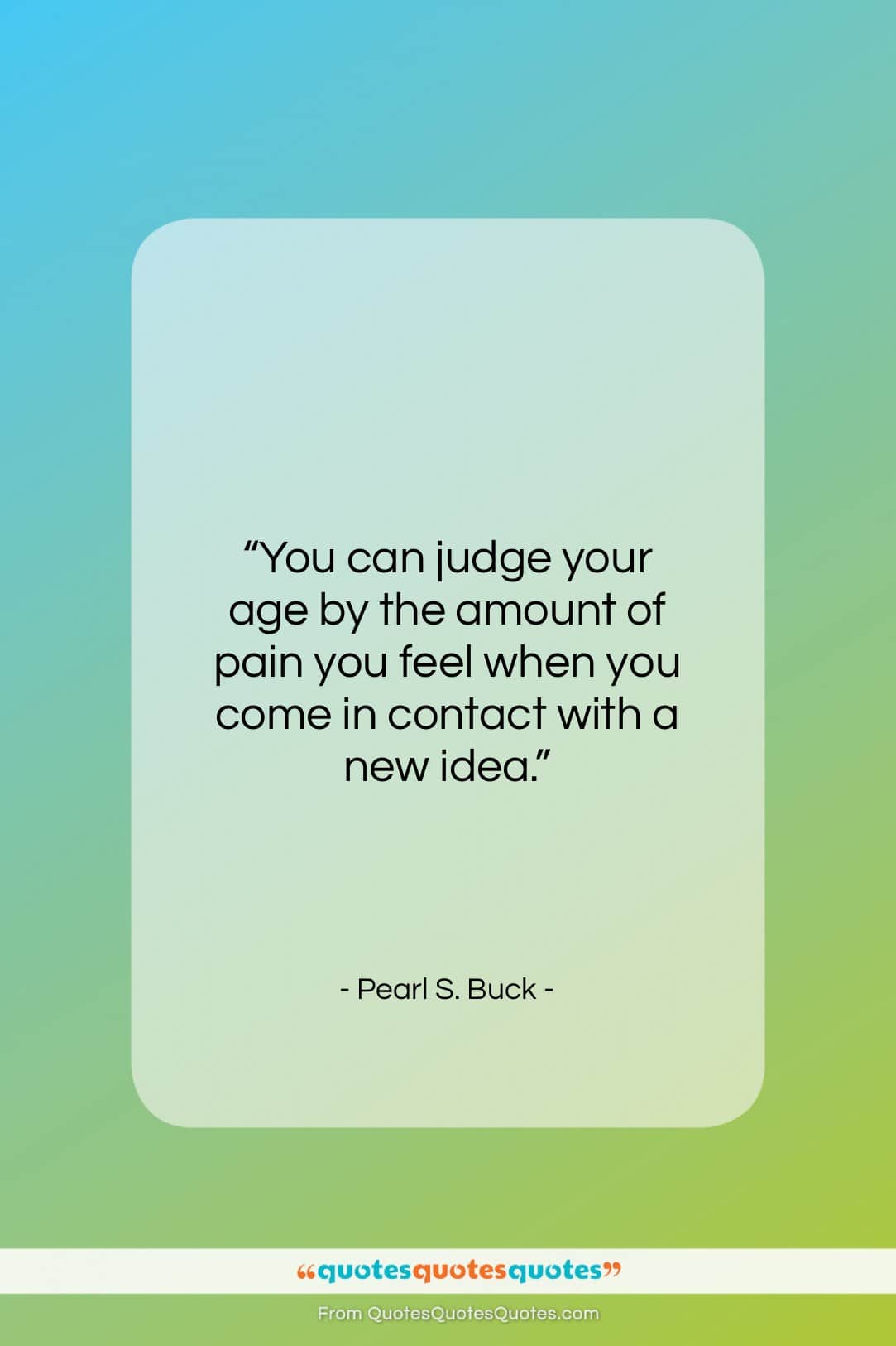 Pearl S. Buck quote: “You can judge your age by the…”- at QuotesQuotesQuotes.com