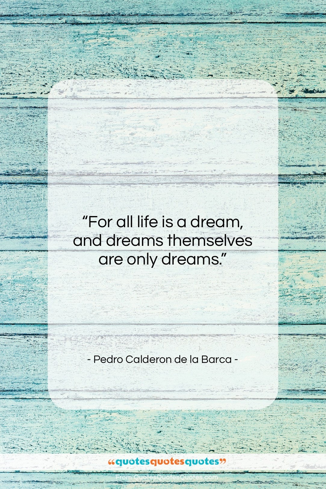 Pedro Calderon de la Barca quote: “For all life is a dream, and…”- at QuotesQuotesQuotes.com