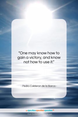 Pedro Calderon de la Barca quote: “One may know how to gain a…”- at QuotesQuotesQuotes.com