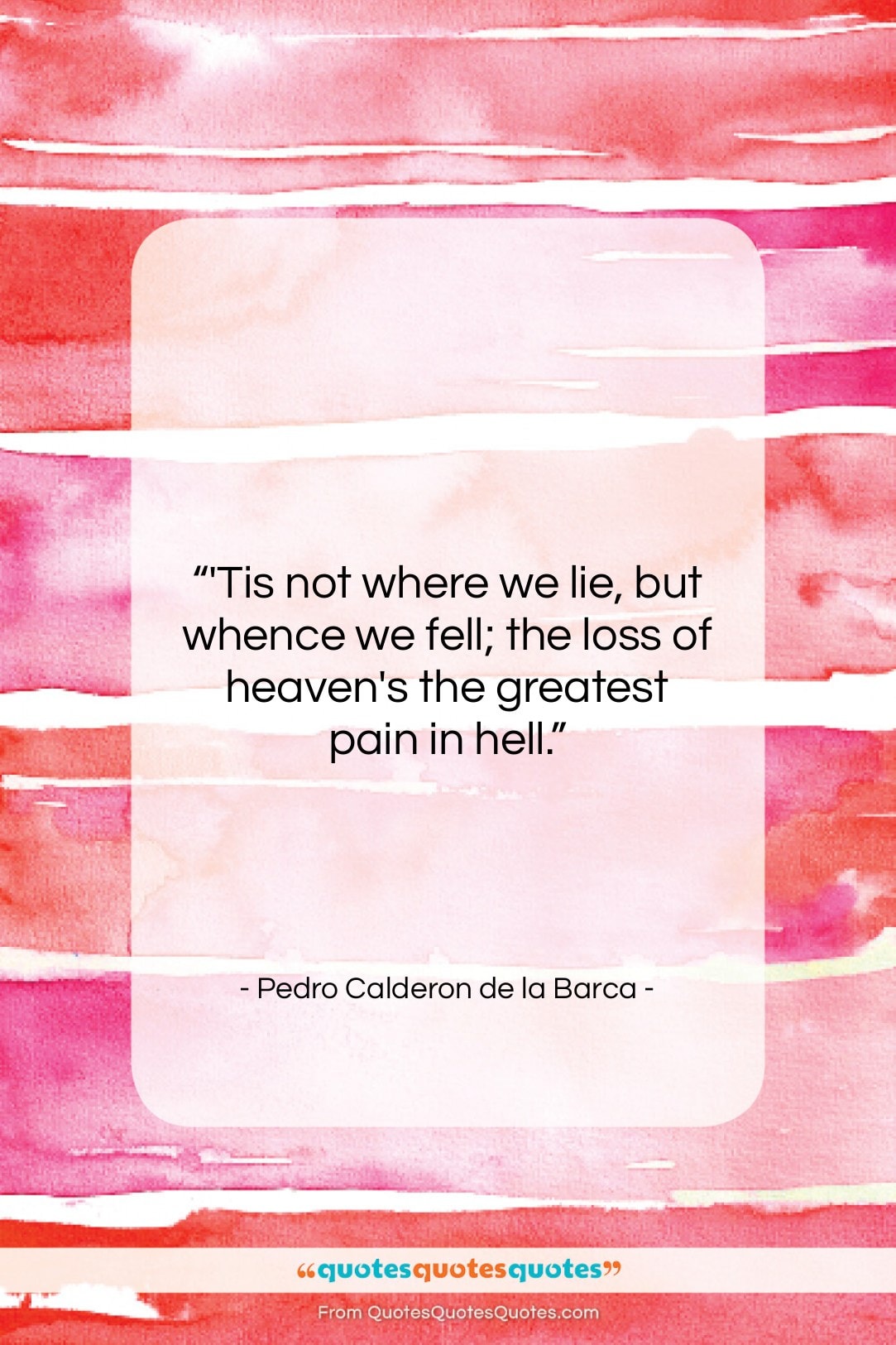 Pedro Calderon de la Barca quote: “‘Tis not where we lie, but whence…”- at QuotesQuotesQuotes.com