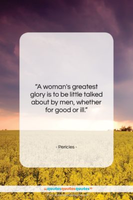 Pericles quote: “A woman’s greatest glory is to be…”- at QuotesQuotesQuotes.com