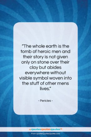 Pericles quote: “The whole earth is the tomb of…”- at QuotesQuotesQuotes.com