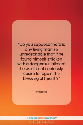 Petrarch quote: “Do you suppose there is any living…”- at QuotesQuotesQuotes.com