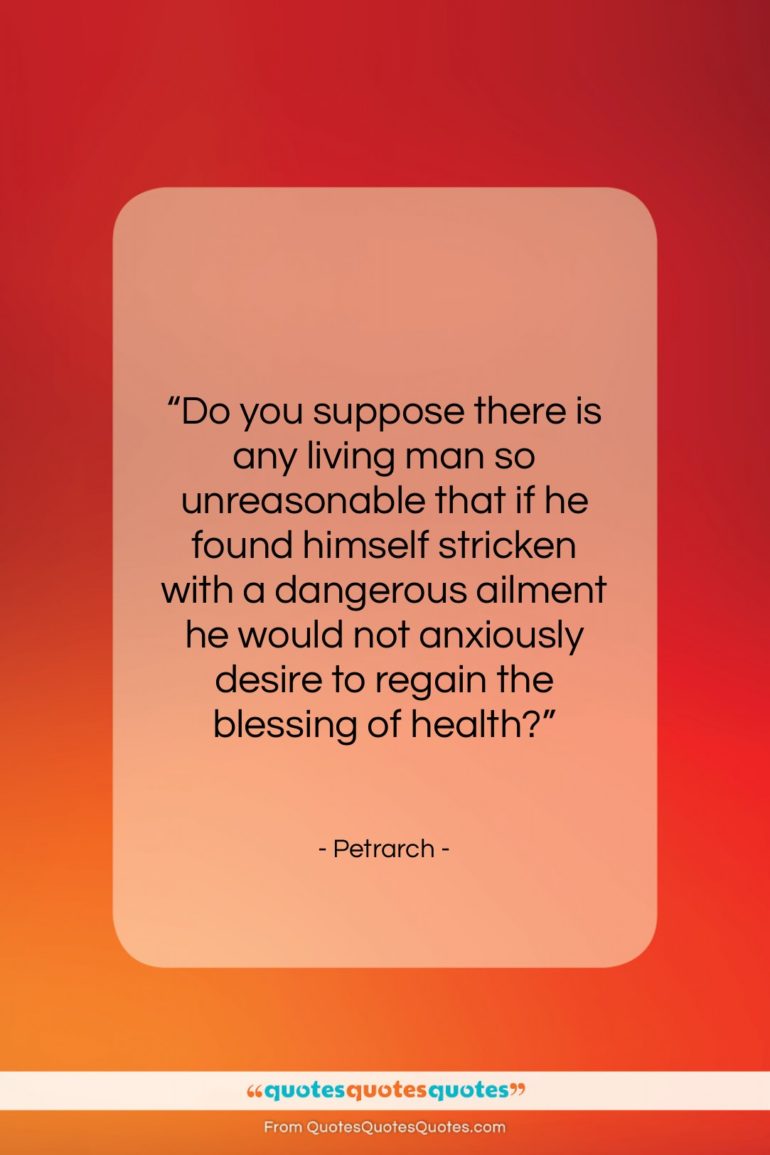 Petrarch quote: “Do you suppose there is any living…”- at QuotesQuotesQuotes.com