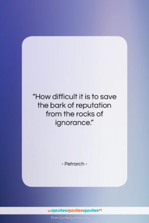 Petrarch quote: “How difficult it is to save the…”- at QuotesQuotesQuotes.com