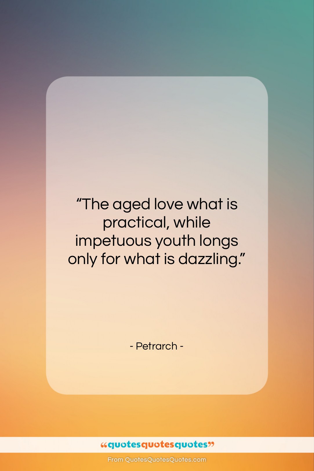 Petrarch quote: “The aged love what is practical, while…”- at QuotesQuotesQuotes.com