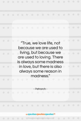 Petrarch quote: “True, we love life, not because we…”- at QuotesQuotesQuotes.com