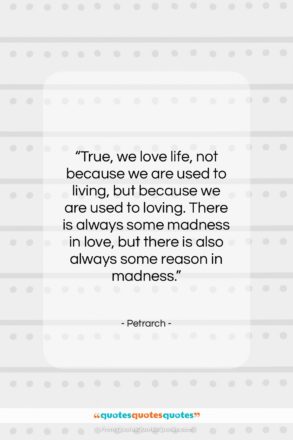Petrarch quote: “True, we love life, not because we…”- at QuotesQuotesQuotes.com