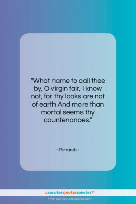 Petrarch quote: “What name to call thee by, O…”- at QuotesQuotesQuotes.com