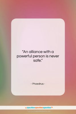 Phaedrus quote: “An alliance with a powerful person is…”- at QuotesQuotesQuotes.com