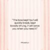 Phaedrus quote: “The bow kept taut will quickly break,…”- at QuotesQuotesQuotes.com