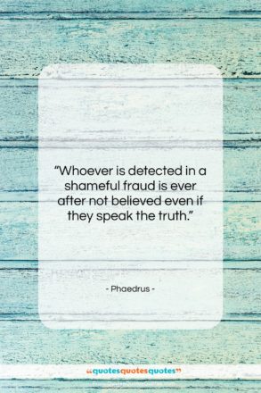 Phaedrus quote: “Whoever is detected in a shameful fraud…”- at QuotesQuotesQuotes.com