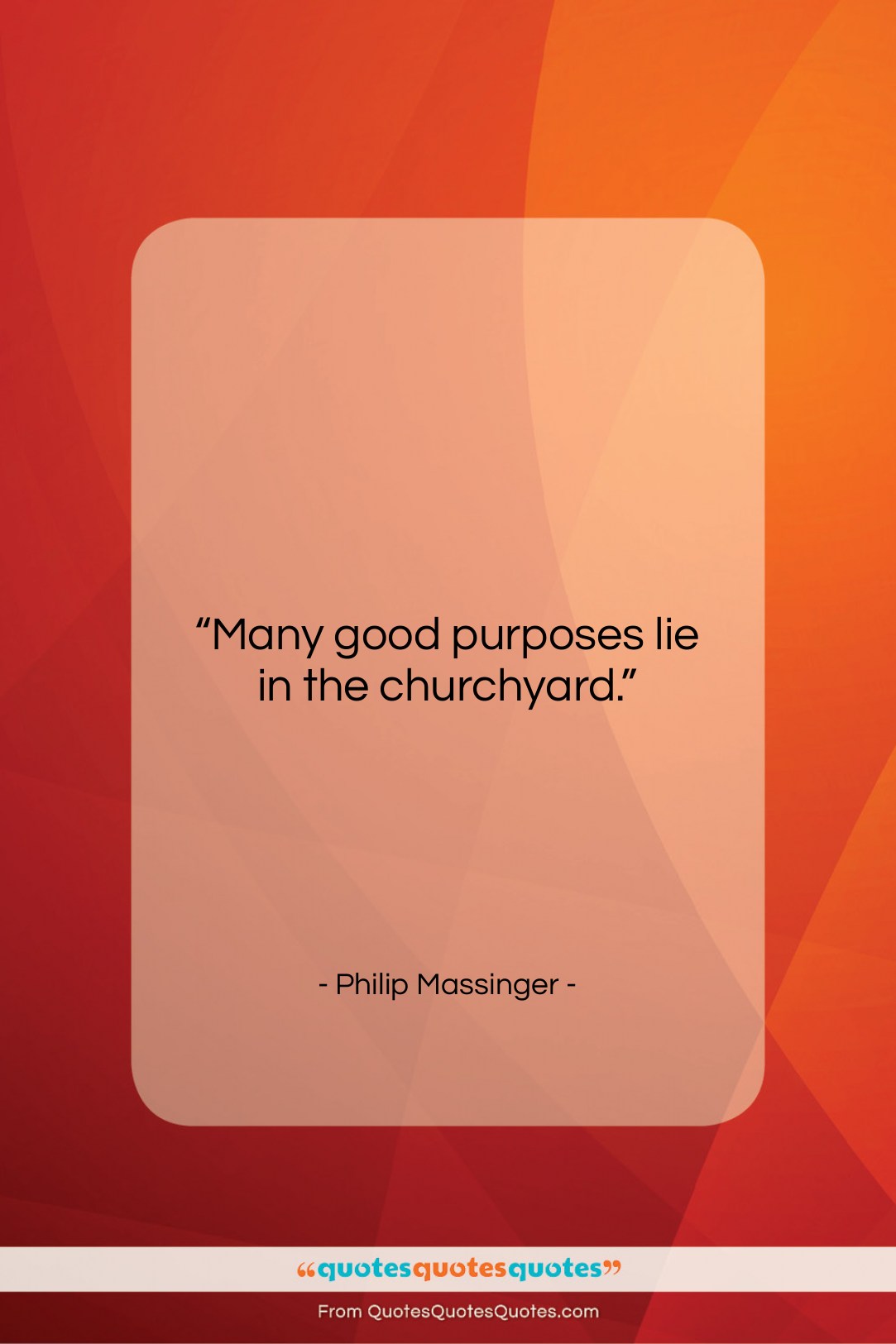 Philip Massinger quote: “Many good purposes lie in the churchyard….”- at QuotesQuotesQuotes.com