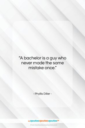 Phyllis Diller quote: “A bachelor is a guy who never…”- at QuotesQuotesQuotes.com