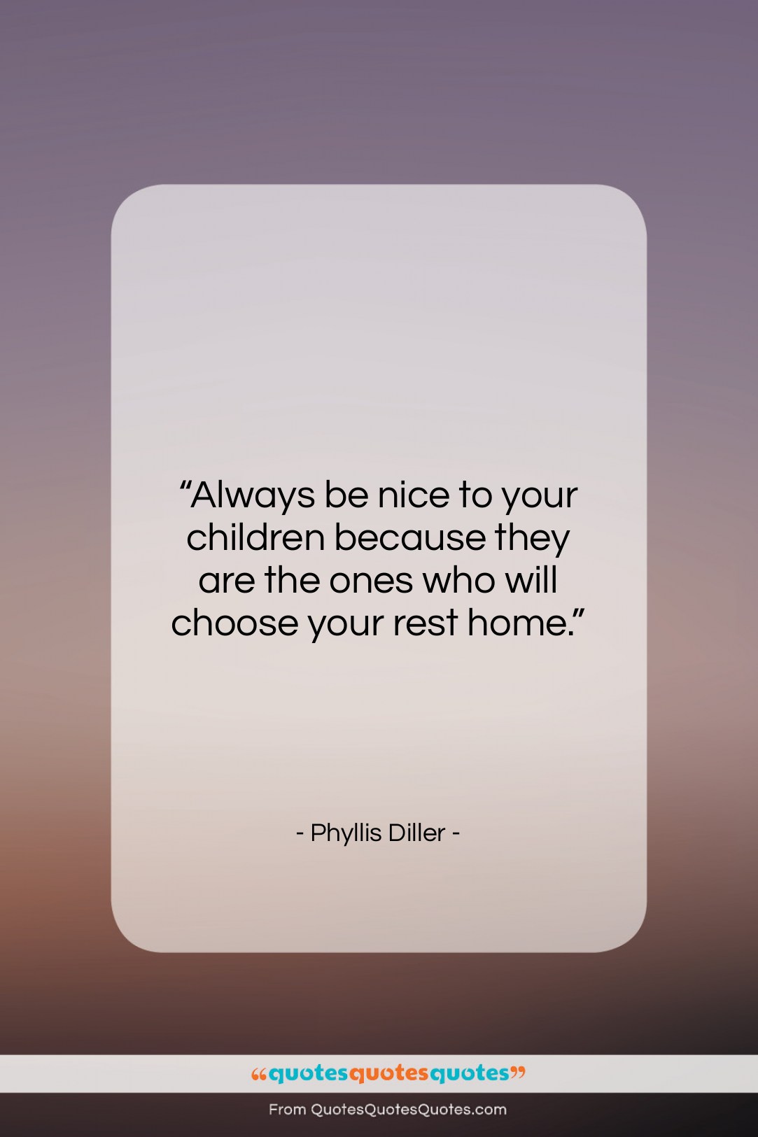 Phyllis Diller quote: “Always be nice to your children because…”- at QuotesQuotesQuotes.com