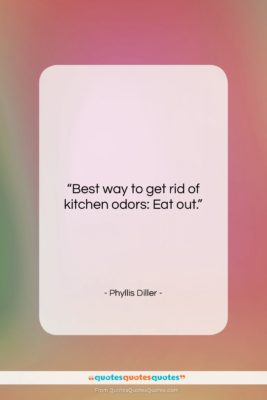 Phyllis Diller quote: “Best way to get rid of kitchen…”- at QuotesQuotesQuotes.com