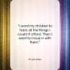 Phyllis Diller quote: “I want my children to have all…”- at QuotesQuotesQuotes.com