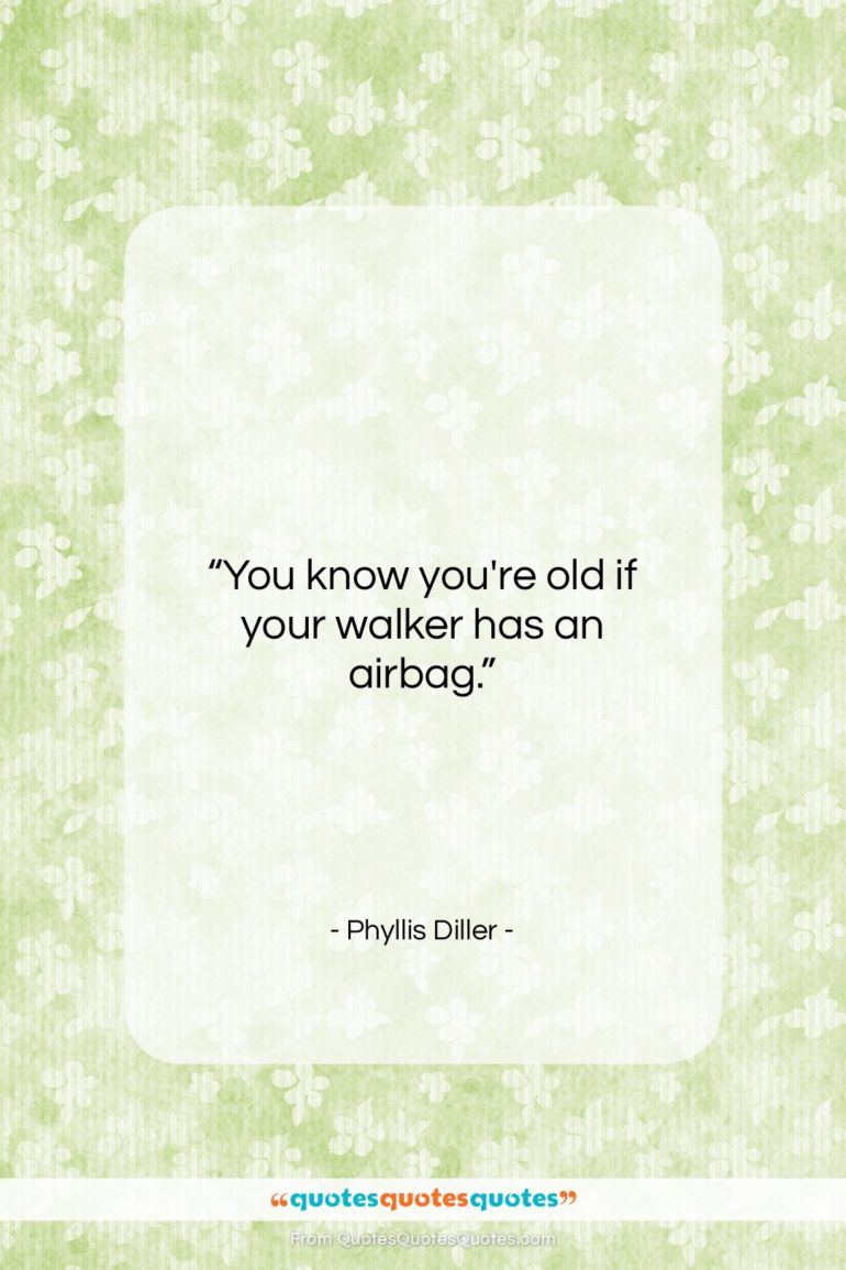Phyllis Diller quote: “You know you’re old if your walker…”- at QuotesQuotesQuotes.com