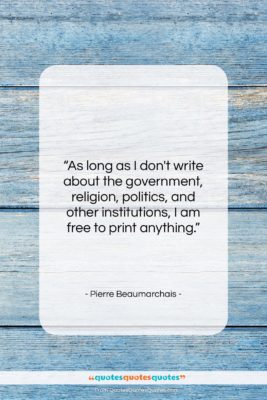 Pierre Beaumarchais quote: “As long as I don’t write about…”- at QuotesQuotesQuotes.com