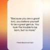 Pierre Beaumarchais quote: “Because you are a great lord, you…”- at QuotesQuotesQuotes.com