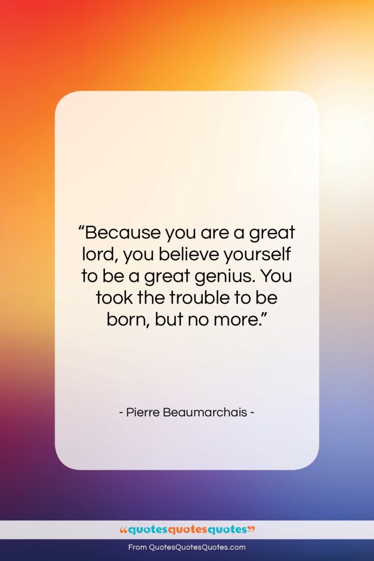 Pierre Beaumarchais quote: “Because you are a great lord, you…”- at QuotesQuotesQuotes.com