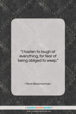Pierre Beaumarchais quote: “I hasten to laugh at everything, for…”- at QuotesQuotesQuotes.com
