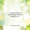 Pierre Beaumarchais quote: “I quickly laugh at everything for fear…”- at QuotesQuotesQuotes.com