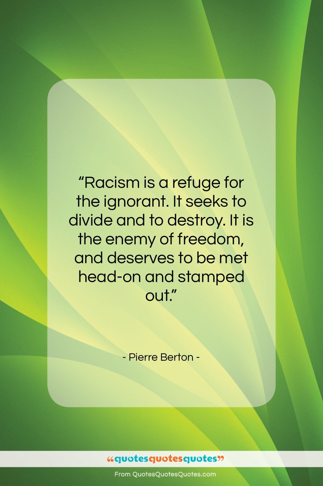 Pierre Berton quote: “Racism is a refuge for the ignorant….”- at QuotesQuotesQuotes.com