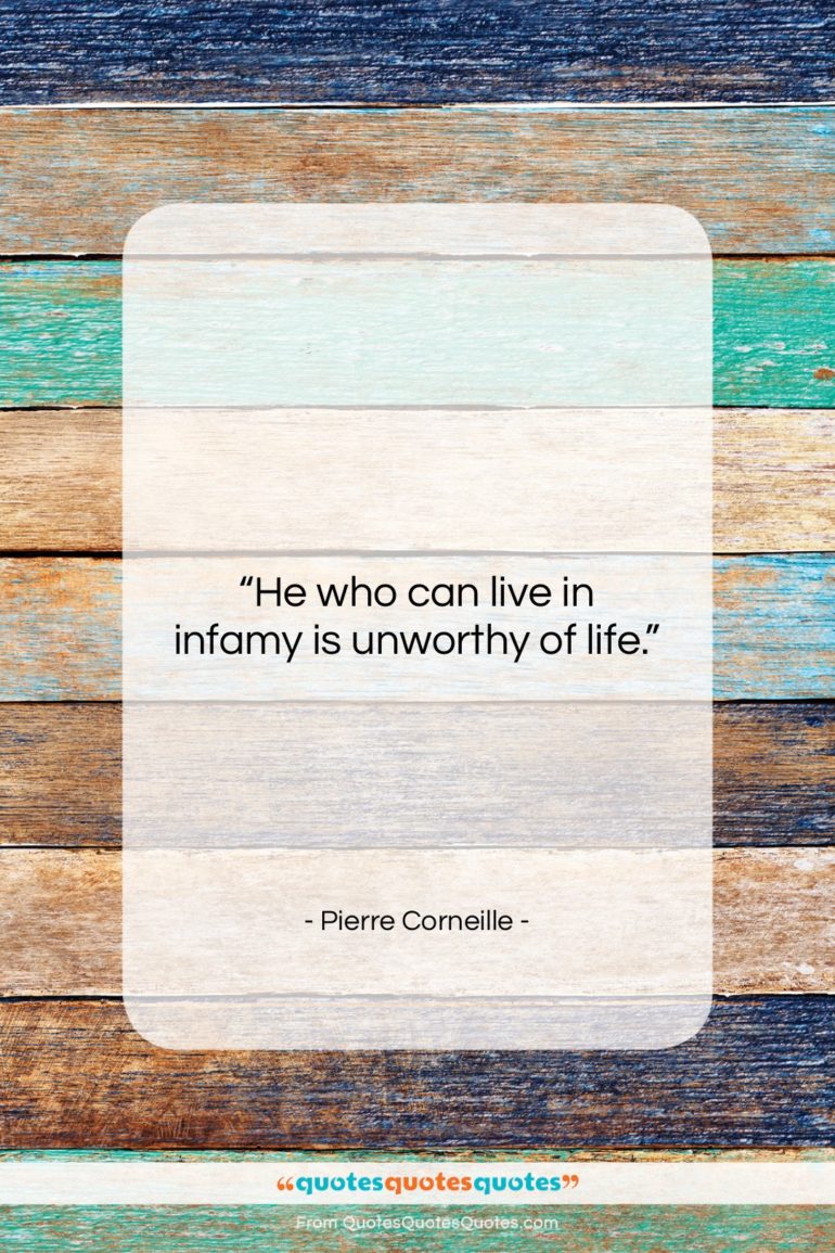 Pierre Corneille quote: “He who can live in infamy is…”- at QuotesQuotesQuotes.com