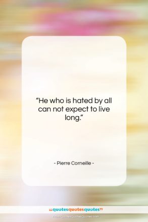 Pierre Corneille quote: “He who is hated by all can…”- at QuotesQuotesQuotes.com