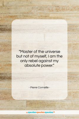 Pierre Corneille quote: “Master of the universe but not of…”- at QuotesQuotesQuotes.com