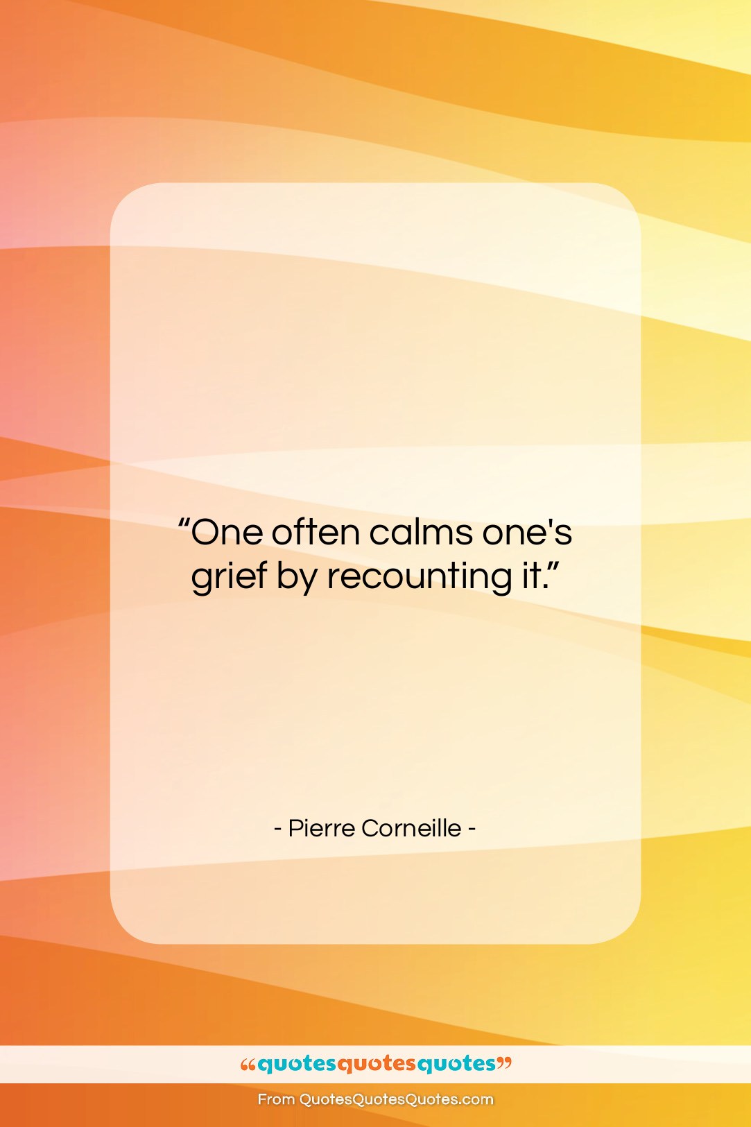 Pierre Corneille quote: “One often calms one’s grief by recounting…”- at QuotesQuotesQuotes.com