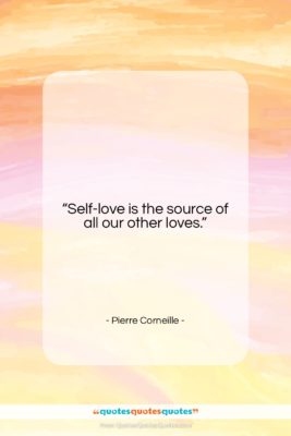 Pierre Corneille quote: “Self-love is the source of all our…”- at QuotesQuotesQuotes.com