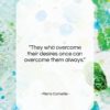 Pierre Corneille quote: “They who overcome their desires once can…”- at QuotesQuotesQuotes.com