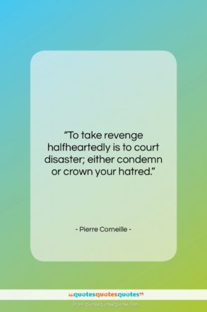 Pierre Corneille quote: “To take revenge halfheartedly is to court…”- at QuotesQuotesQuotes.com