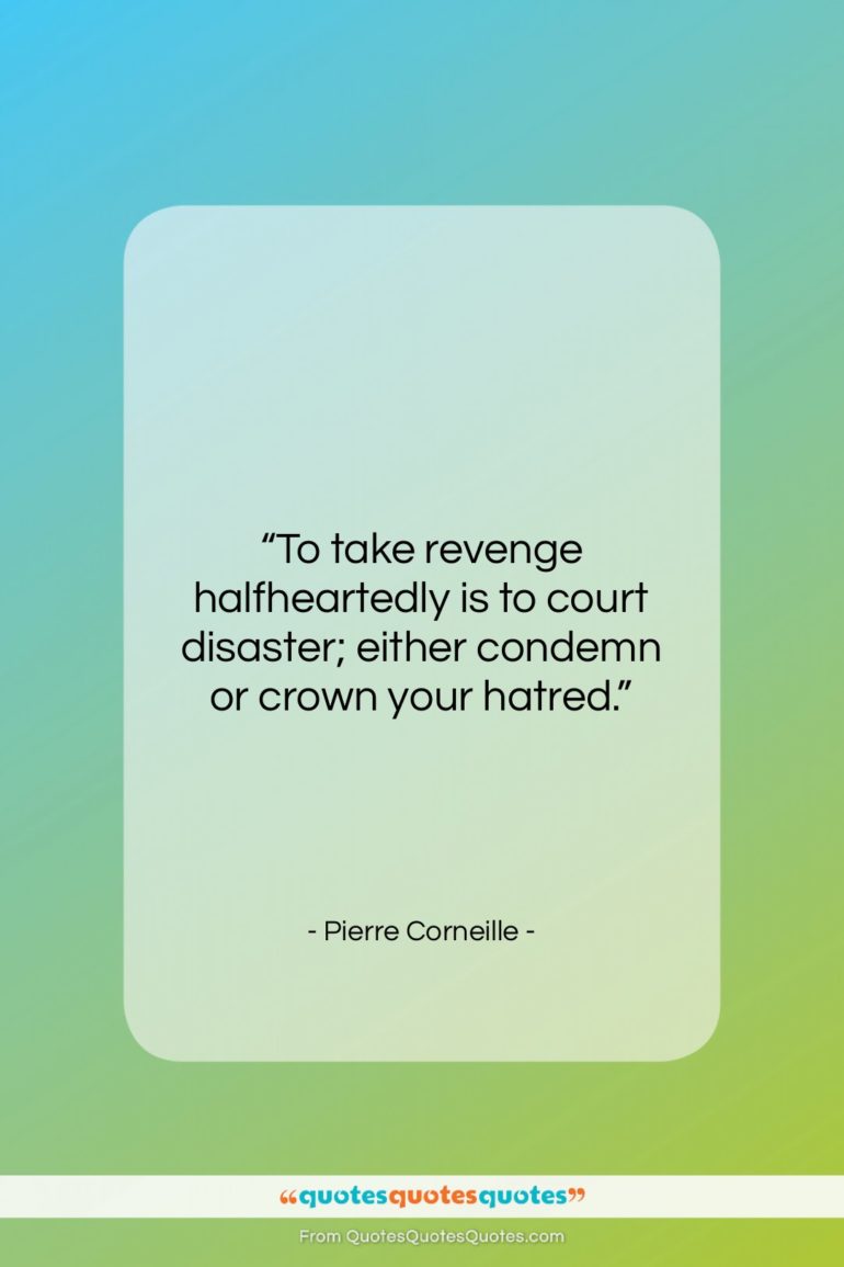 Pierre Corneille quote: “To take revenge halfheartedly is to court…”- at QuotesQuotesQuotes.com