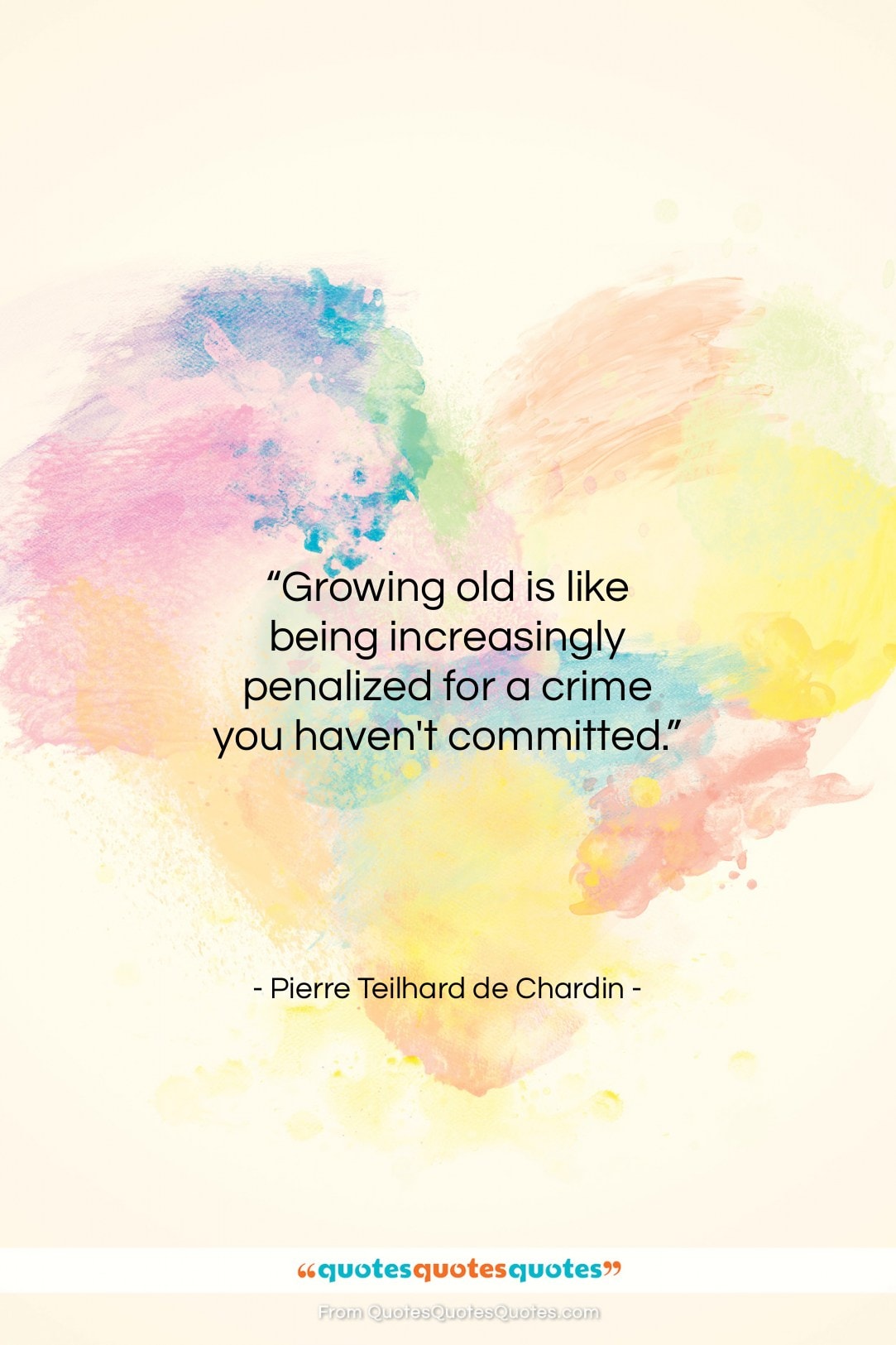 Pierre Teilhard de Chardin quote: “Growing old is like being increasingly penalized…”- at QuotesQuotesQuotes.com