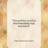 Pierre Teilhard de Chardin quote: “The world is round so that friendship…”- at QuotesQuotesQuotes.com