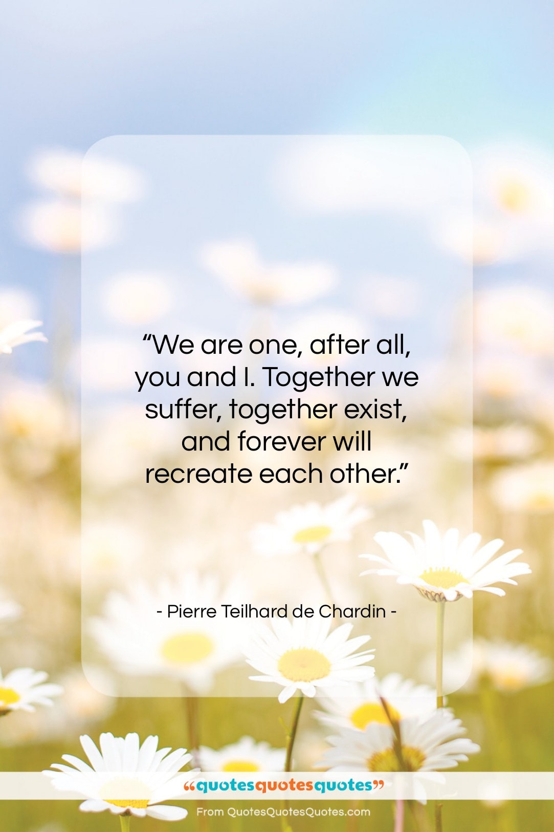 Pierre Teilhard de Chardin quote: “We are one, after all, you and…”- at QuotesQuotesQuotes.com