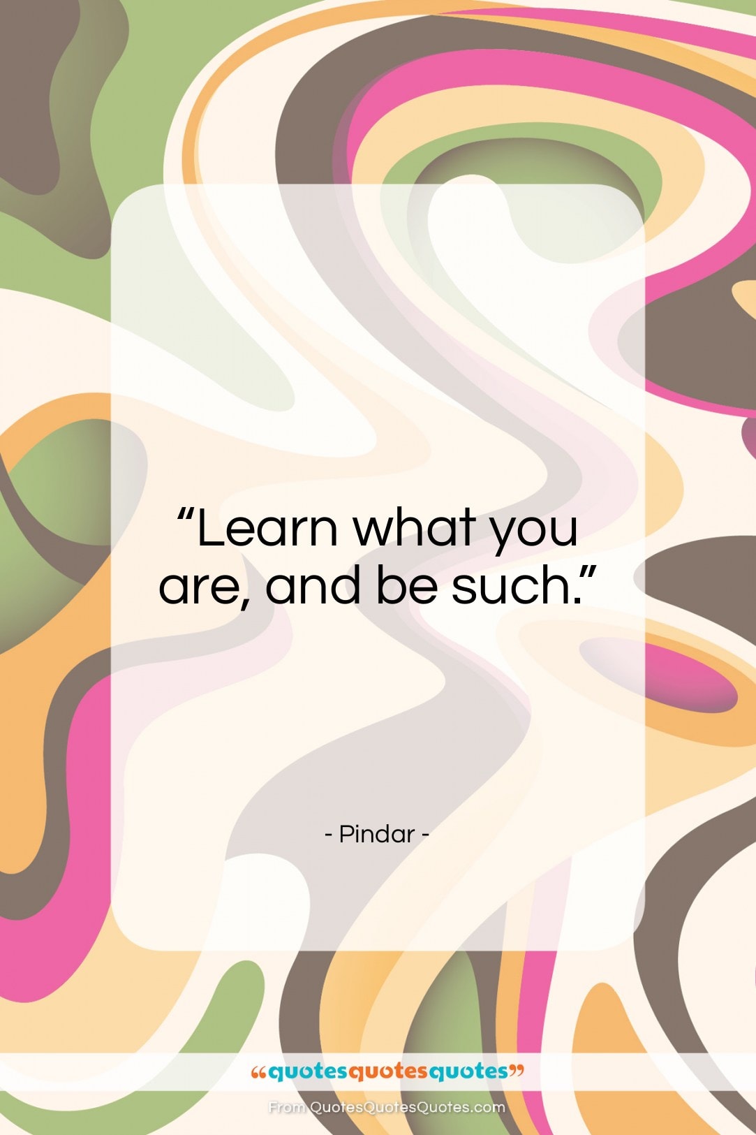 Pindar quote: “Learn what you are, and be such.”- at QuotesQuotesQuotes.com