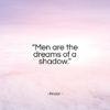 Pindar quote: “Men are the dreams of a shadow.”- at QuotesQuotesQuotes.com