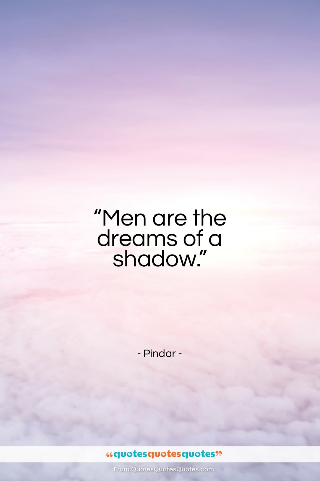 Pindar quote: “Men are the dreams of a shadow.”- at QuotesQuotesQuotes.com