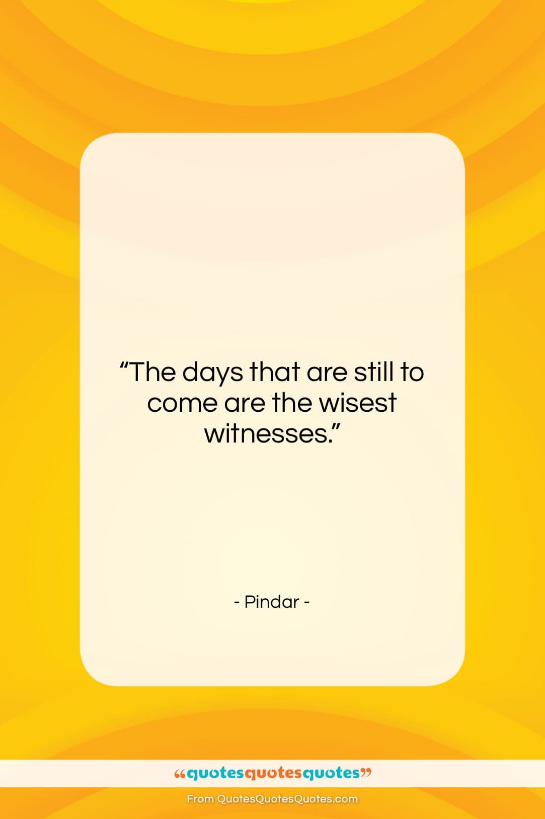Pindar quote: “The days that are still to come…”- at QuotesQuotesQuotes.com