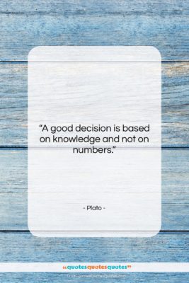 Plato quote: “A good decision is based on knowledge…”- at QuotesQuotesQuotes.com