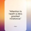 Plato quote: “Attention to health is life’s greatest hindrance.”- at QuotesQuotesQuotes.com