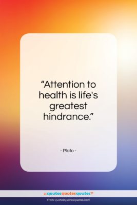 Plato quote: “Attention to health is life’s greatest hindrance.”- at QuotesQuotesQuotes.com