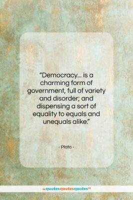 Plato quote: “Democracy… is a charming form of government,…”- at QuotesQuotesQuotes.com