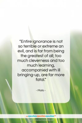 Plato quote: “Entire ignorance is not so terrible or…”- at QuotesQuotesQuotes.com