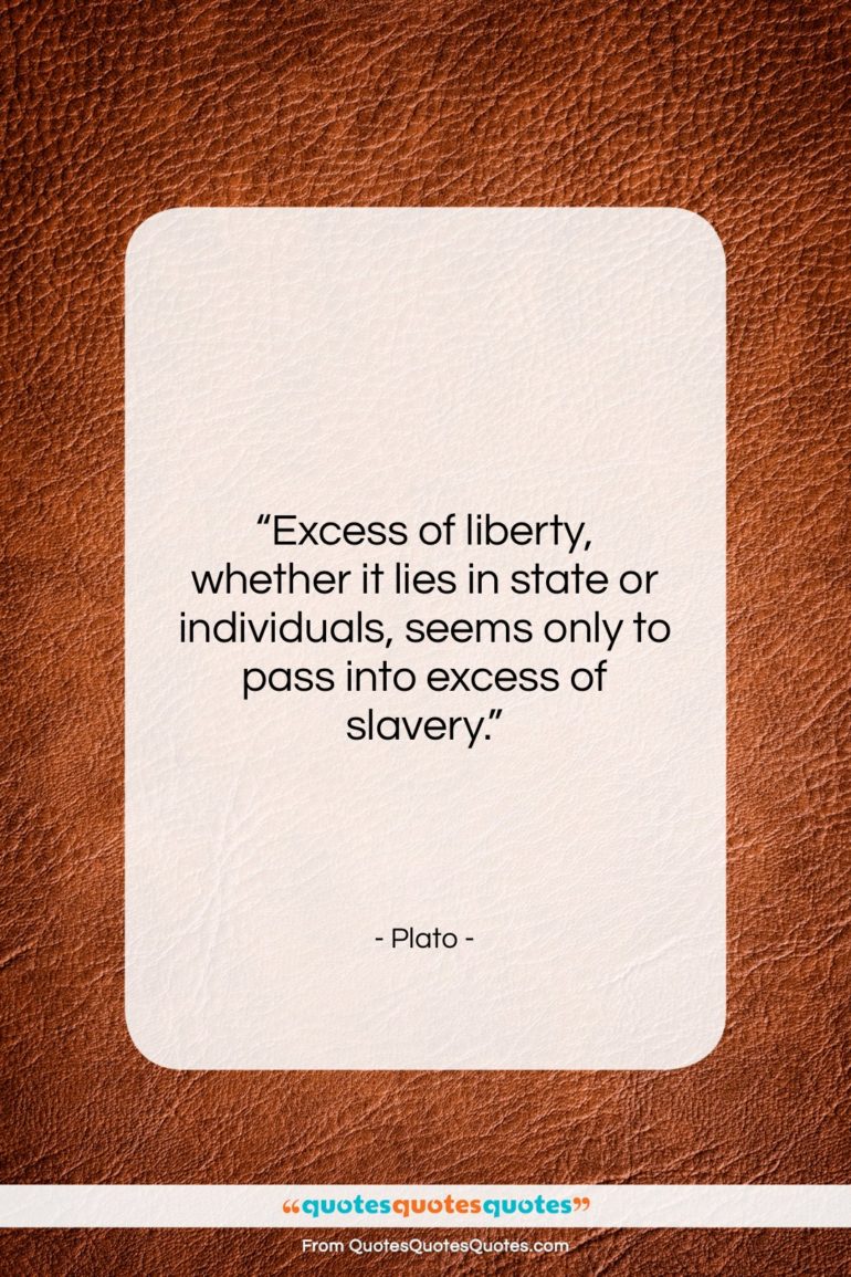 Plato quote: “Excess of liberty, whether it lies in…”- at QuotesQuotesQuotes.com