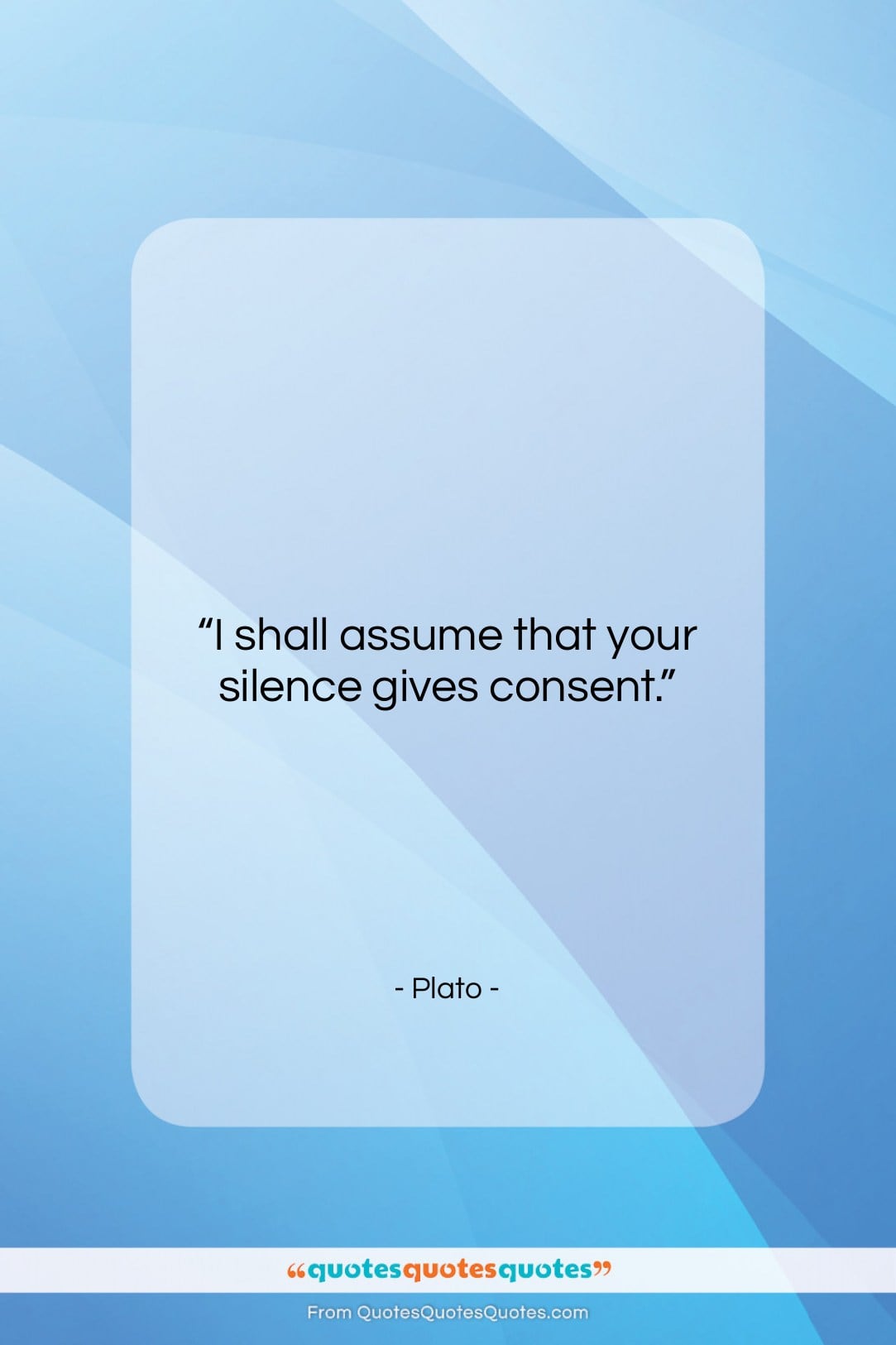 Plato quote: “I shall assume that your silence gives…”- at QuotesQuotesQuotes.com